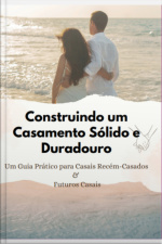 Construindo Um Casamento Sólido E Duradouro