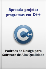Aprenda Projetar Programas Em C++ Usando Padrões De Design Para Software De Alta Qualidade