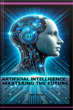 Artificial Intelligence: Mastering The Future