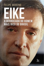 Eike: A Derrocada Do Homem Mais Rico Do Brasil