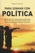 Para Sonhar Com Política Histórias Reais Com Cristovam Buarque, Marina Silva, Maurício Brusadin, Oded Grajew, Ricardo Young, Wesley Silvestre, Xico Graziano E Zé Gustavo