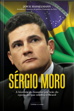 Sérgio Moro: A História Do Homem Por Trás Da Operação Que Mudou O Brasil