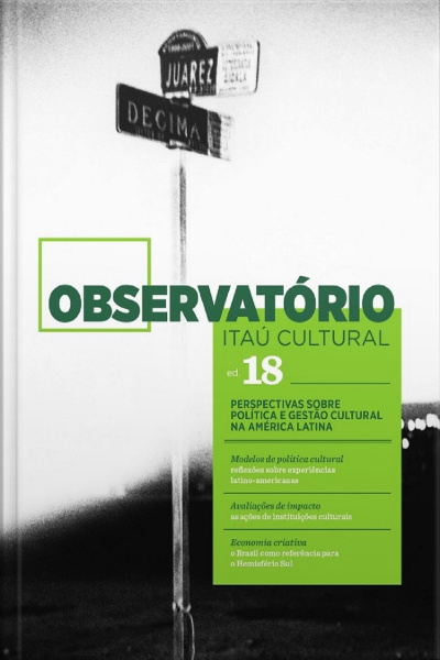 Revista Observatório Itaú Cultural - N. 18 : Perspectivas Sobre Política E Gestão Cultural Na América Latina