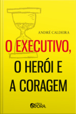 O Executivo, O Herói E A Coragem