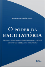 O Poder Da Escutatória: Feedback Genuíno Para Transformação Pessoal E Construção De Relações Duradouras