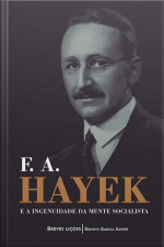 F. A. Hayek E A Ingenuidade Da Mente Socialista: Breves Lições