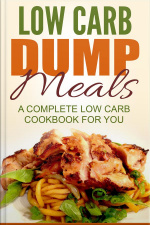 Low Carb Dump Meals: A Complete Low Carb Cookbook For You