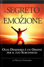Il Segreto È Lemozione - Ogni Desiderio È Un Ordine Per Il Tuo Subconscio: Traduzione Di David De Angelis
