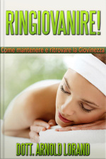 Ringiovanire! Come Mantenere E Ritrovare La Giovinezza