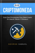 Criptomoneda: Guía Para Principiantes Para Saber Invertir En Litecoin, Bitcoin Y Ethereum