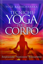 Tecniche Yoga Per Il Corpo - Respirazione - Nutrizione - Rilassamento