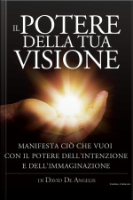 Il Potere Della Tua Visione - Manifesta Ciò Che Vuoi Con Il Potere Dellintenzione E Dellimmaginazione