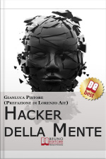 Hacker Della Mente. I Segreti Per Entrare Nella Mente Degli Altri, Stupirli E Persuaderli Delle Tue Idee. (ebook Italiano - Anteprima Gratis): I Segreti Per Entrare Nella Mente Degli Altri, Stupirli E Persuaderli Delle Tue Idee