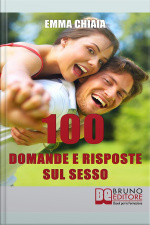 100 Domande E Risposte Sul Sesso: Avvicinati In Modo Consapevole Alla Tua Sessualità Per Vivere Meglio Il Rapporto Con Laltro
