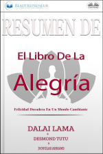 Resumen De El Libro De La Alegría: Felicidad Duradera En Un Mundo Cambiante