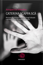 Caterina Scappa Scà - Percorso Di Consapevolezza Per Mogli Abusate E Guida Alla Fuga Dal Proprio Aguzzino
