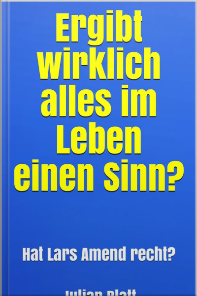 Ergibt Wirklich Alles Im Leben Einen Sinn?: Hat Lars Amend Recht?