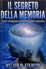 Il Segreto Della Memoria (tradotto): Come Sviluppare Le Facoltà Della Memoria
