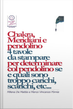 Chakra, Meridiani E Pendolino - 4 Tavole Da Stampare Per Determinare Col Pendolino Se, Quanti, Quali, E Di Quanto Sono Scarichi O Troppo Carichi...