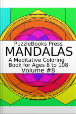 Puzzlebooks Press Mandalas - Volume 8: A Meditative Coloring Book For Ages 8 To 108