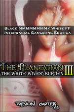 The Plantation 3: The White Wives Burden (interracial Gangbang Erotica)