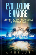 Evoluzione E Amore - Libro Di Cultura Fondamentale E Di Dottrina Umana