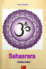 Sahasrara - Il Settimo Chakra: Il Sistema Dei Sette Chakra - Volume 7