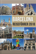 Barcelona Reiseführer 2018: Barcelona Entdecken, der Stadt Gaudi Und Vielem Mehr