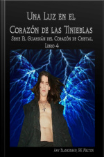Una Luz En El Corazón De Las Tinieblas: El Guardián Del Corazón De Cristal. Libro 4