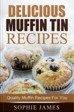 Delicious Muffin Tin Recipes: Quality Muffin Recipes For You