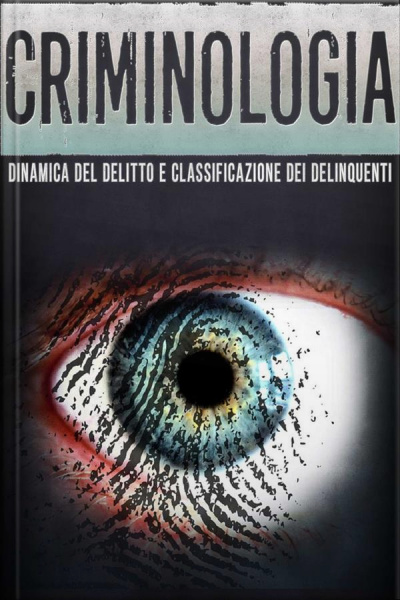 Criminologia: Dinamica Del Delitto E Classificazione Dei Delinquenti