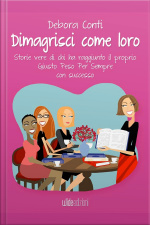 Dimagrisci Come Loro: Storie Vere Di Chi Ha Raggiunto Il Proprio Giusto Peso Per Sempre Con Successo