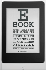 Tutto Quello Che Devi Sapere Per Pubblicare (e Vendere) Il Tuo E-book - Guida Al Self-publishing