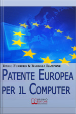 Patente Europea Per Il Computer. Strategie Pratiche Ed Esercizi Per Superare Facilmente Lesame Ecdl. (ebook Italiano - Anteprima Gratis): Strategie Pratiche Ed Esercizi Per Superare Facilmente Lesame Ecdl