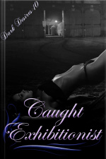 Caught Exhibitionist: Book 10 Of dark Desires