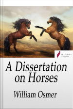 A Dissertation On Horses: Wherein It Is Demonstrated, By Matters Of Fact, As Well As From The Principles Of Philosophy, That Innate Qualities Do Not Exist, And That The Excellence Of This Animal Is Altogether Mechanical And Not In The Blood.