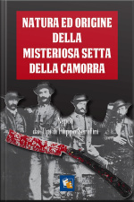 Natura Ed Origine Della Misteriosa Setta Della Camorra Nelle Sue Diverse Sezioni E Paranze.: Linguaggio Convenzionale Di Essa, Usi E Leggi