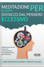 Meditazione Guidata Per Distacco Dal Pensiero Eccessivo: Abbandona Lo Stress, Lansia E La Preoccupazione Riacquistando La Tua Pace Interiore
