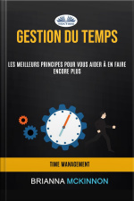 Gestion Du Temps: Les Meilleurs Principes Pour Vous Aider À En Faire Encore Plus (time Management)
