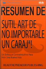 Resumen De Sutil Arte De No Importarle Un Caraj*!: Un Enfoque Contraintuitivo Para Vivir Una Buena Vida