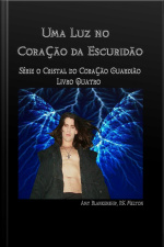 Uma Luz No Coração Da Escuridão: O Cristal Do Coração Guardião Livro 4