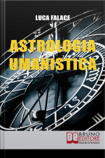 Astrologia Umanistica: Come Conoscere Se Stessi Ed Entrare In Empatia Con Gli Altri Attraverso Lo Studio Degli Archetipi