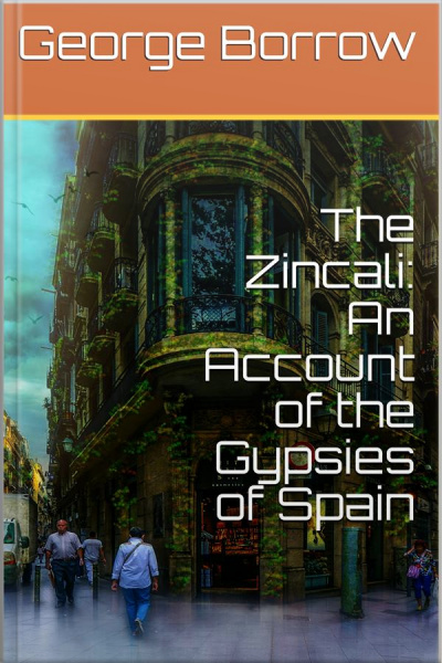 The Zincali: An Account Of The Gypsies Of Spain