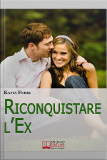 Riconquistare Lex. Tecniche E Strategie Per Riconquistare Il Proprio Ex E Ritrovare Il Feeling Perduto. (ebook Italiano - Anteprima Gratis): Tecniche E Strategie Per Riconquistare Il Proprio Ex E Ritrovare Il Feeling Perduto