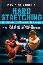 Hard Stretching + Flessibilità + Forza + Potenza Per Le Arti Marziali E Gli Sport Da Combattimento