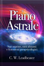 Il Piano Astrale - Suo Aspetto, Suoi Abitanti E Fenomeni Parapsicologici