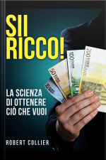 Sii Ricco! La Scienza Di Ottenere Ciò Che Vuoi