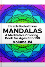 Puzzlebooks Press Mandalas – Volume 4: A Meditative Coloring Book For Ages 8 To 108