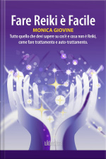 Fare Reiki È Facile: Tutto Quello Che Devi Sapere Su Cos’è E Cosa Non È Reiki, Come Fare Trattamento E Auto-trattamento.