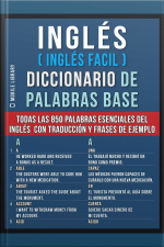 Inglés (inglés Facil) Diccionario De Palabras Base: Todas Las 850 Palabras Esenciales Del Inglés Em Un Diccionario Ingles Español Con Traducción Y Frases De Ejemplo